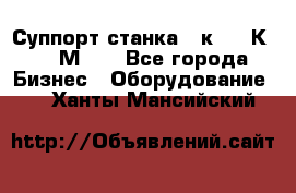 Суппорт станка  1к62,16К20, 1М63. - Все города Бизнес » Оборудование   . Ханты-Мансийский